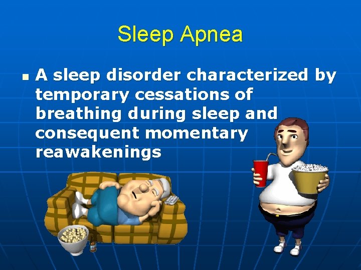 Sleep Apnea n A sleep disorder characterized by temporary cessations of breathing during sleep