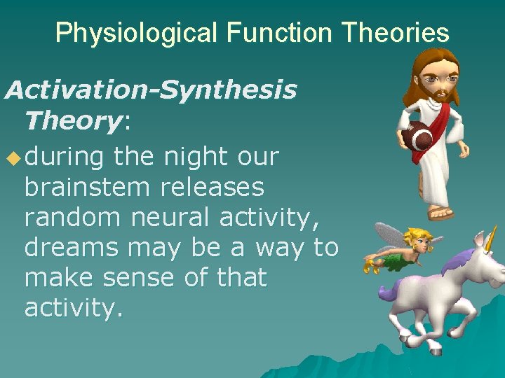 Physiological Function Theories Activation-Synthesis Theory: u during the night our brainstem releases random neural