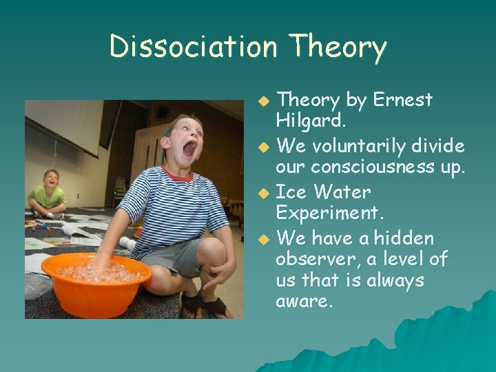 Dissociation Theory by Ernest Hilgard. u We voluntarily divide our consciousness up. u Ice