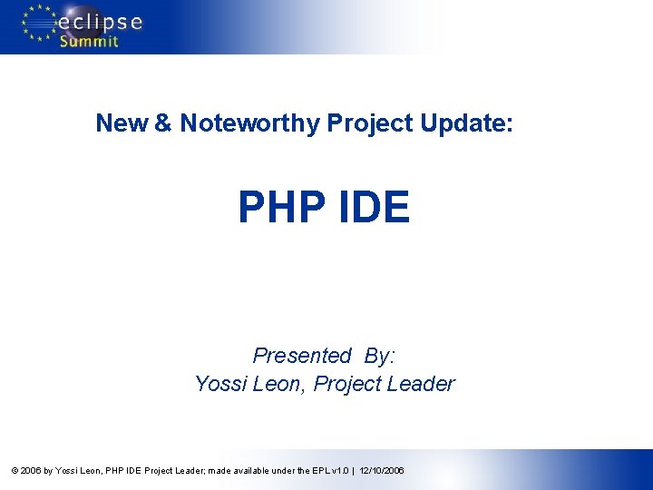 New & Noteworthy Project Update: PHP IDE Presented By: Yossi Leon, Project Leader ©
