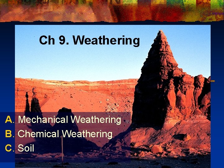 Ch 9. Weathering A. Mechanical Weathering B. Chemical Weathering C. Soil 