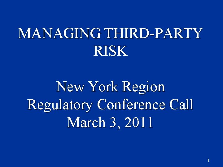 MANAGING THIRD-PARTY RISK New York Region Regulatory Conference Call March 3, 2011 1 