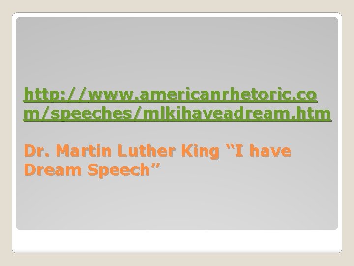 http: //www. americanrhetoric. co m/speeches/mlkihaveadream. htm Dr. Martin Luther King “I have Dream Speech”