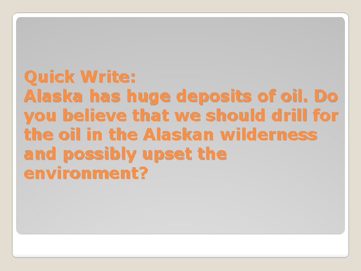 Quick Write: Alaska has huge deposits of oil. Do you believe that we should