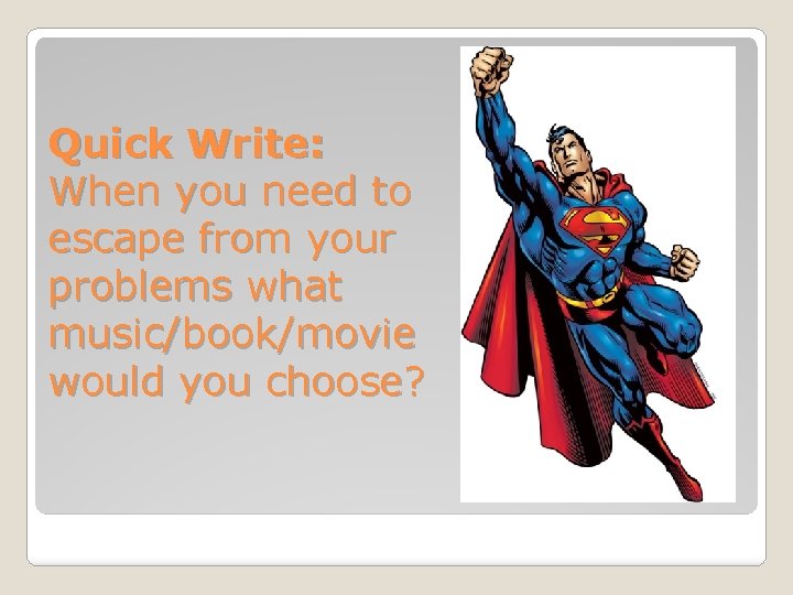 Quick Write: When you need to escape from your problems what music/book/movie would you