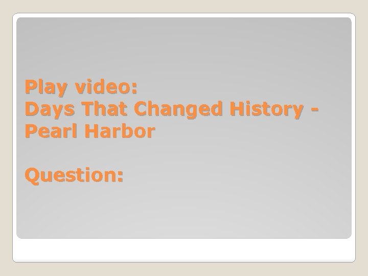 Play video: Days That Changed History Pearl Harbor Question: 