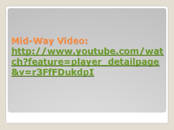Mid-Way Video: http: //www. youtube. com/wat ch? feature=player_detailpage &v=r 3 Ff. FDukdp. I 