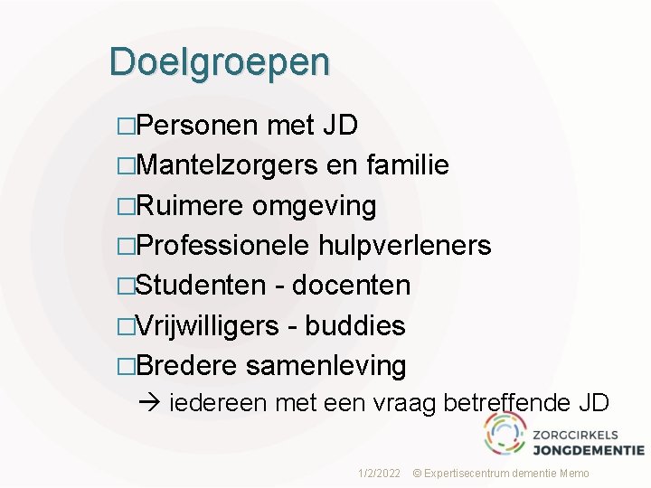 Doelgroepen �Personen met JD �Mantelzorgers en familie �Ruimere omgeving �Professionele hulpverleners �Studenten - docenten