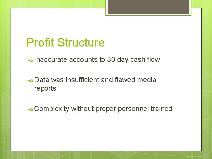 Profit Structure Inaccurate accounts to 30 day cash flow Data was insufficient and flawed