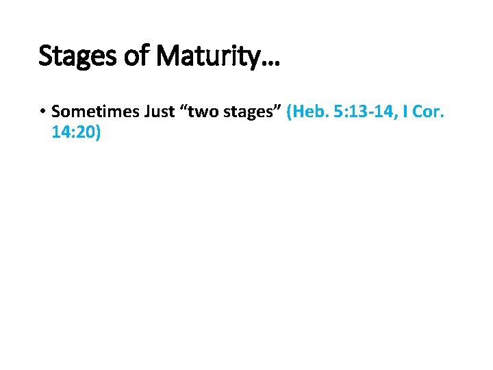 Stages of Maturity… • Sometimes Just “two stages” (Heb. 5: 13 -14, I Cor.