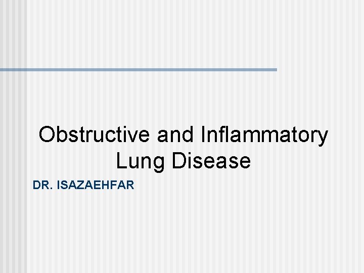 Obstructive and Inflammatory Lung Disease DR. ISAZAEHFAR 