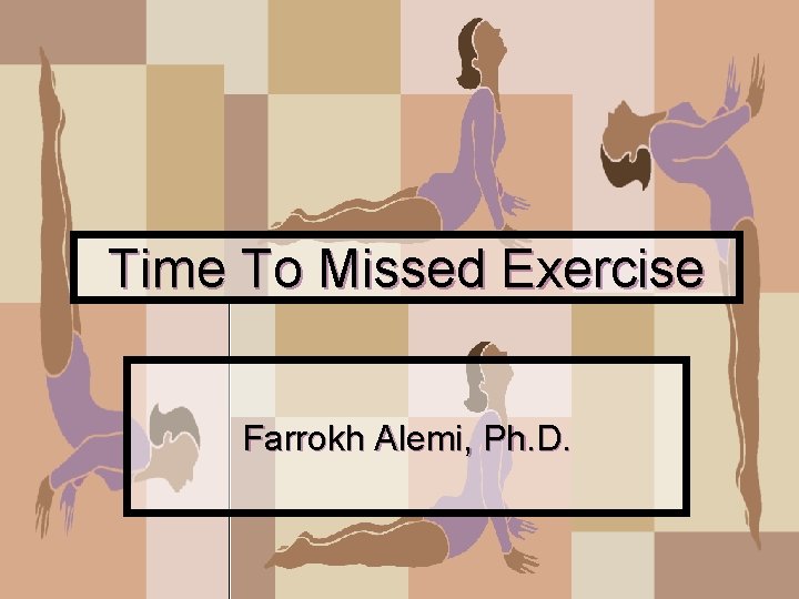 Time To Missed Exercise Farrokh Alemi, Ph. D. 