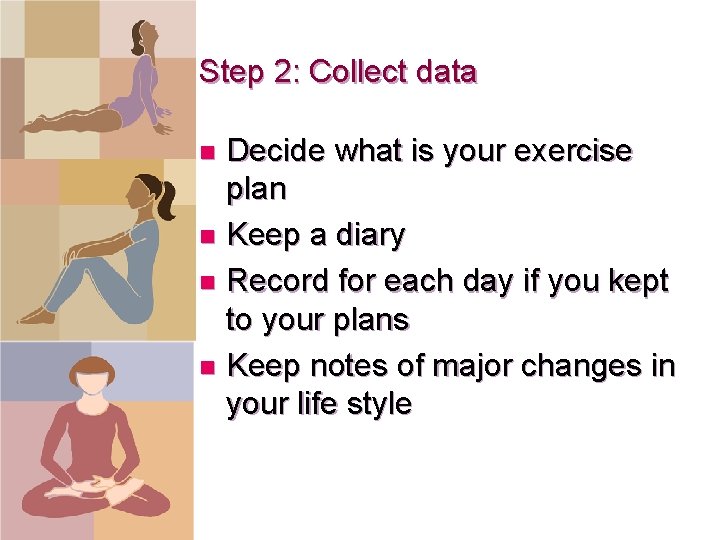 Step 2: Collect data Decide what is your exercise plan n Keep a diary