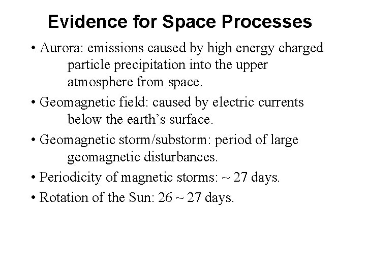 Evidence for Space Processes • Aurora: emissions caused by high energy charged particle precipitation