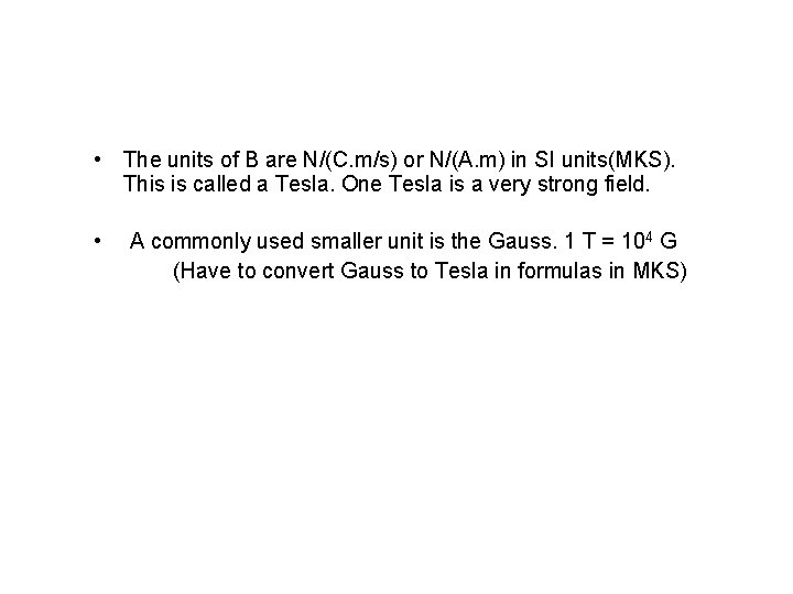  • The units of B are N/(C. m/s) or N/(A. m) in SI