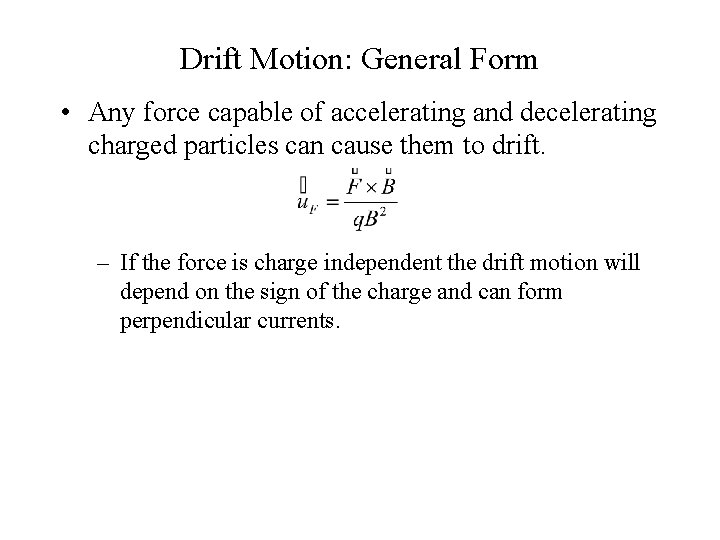 Drift Motion: General Form • Any force capable of accelerating and decelerating charged particles