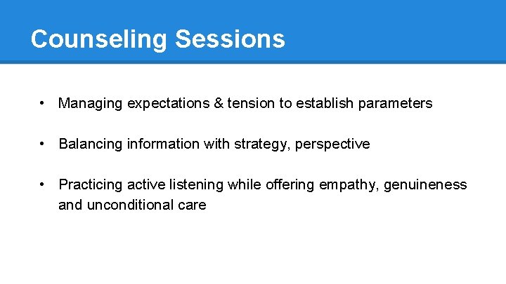 Counseling Sessions • Managing expectations & tension to establish parameters • Balancing information with