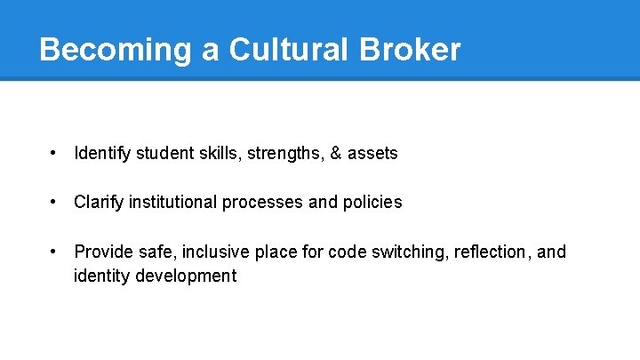Becoming a Cultural Broker • Identify student skills, strengths, & assets • Clarify institutional