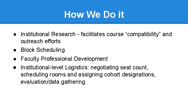 How We Do it ● Institutional Research - facilitates course “compatibility” and outreach efforts