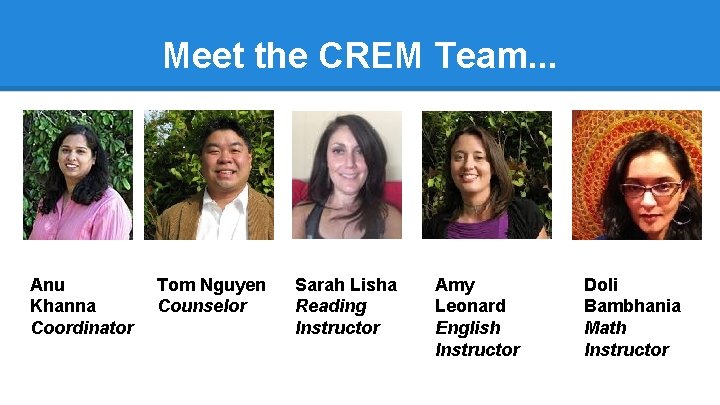 Meet the CREM Team. . . Anu Khanna Coordinator Tom Nguyen Counselor Sarah Lisha