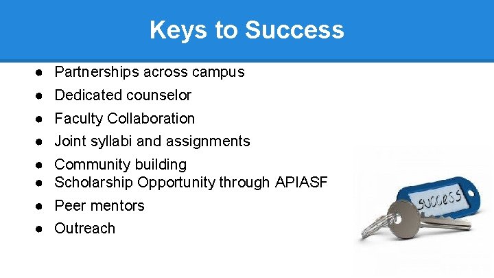 Keys to Success ● ● ● ● Partnerships across campus Dedicated counselor Faculty Collaboration
