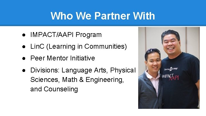 Who We Partner With ● IMPACT/AAPI Program ● Lin. C (Learning in Communities) ●