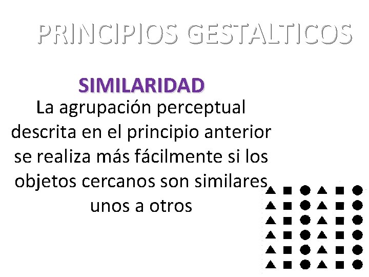 PRINCIPIOS GESTALTICOS SIMILARIDAD La agrupación perceptual descrita en el principio anterior se realiza más