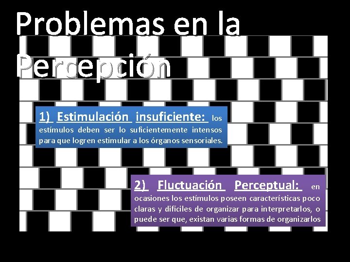 Problemas en la Percepción 1) Estimulación insuficiente: los estímulos deben ser lo suficientemente intensos