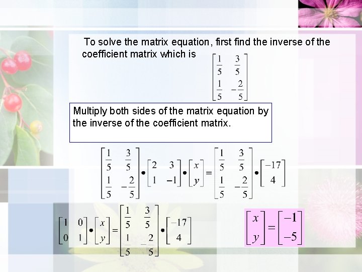 To solve the matrix equation, first find the inverse of the coefficient matrix which