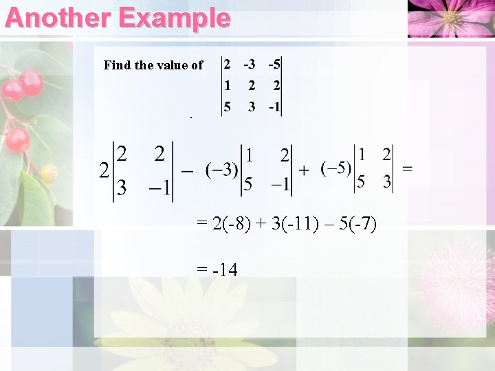 Another Example Find the value of . = 2(-8) + 3(-11) – 5(-7) =