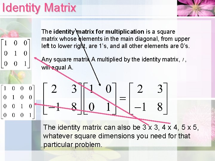 Identity Matrix The identity matrix for multiplication is a square matrix whose elements in