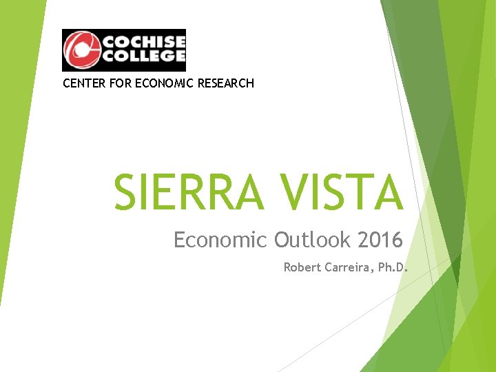 CENTER FOR ECONOMIC RESEARCH SIERRA VISTA Economic Outlook 2016 Robert Carreira, Ph. D. 