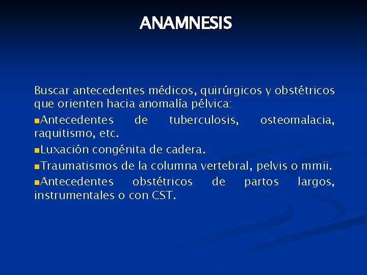 ANAMNESIS Buscar antecedentes médicos, quirúrgicos y obstétricos que orienten hacia anomalía pélvica: n. Antecedentes
