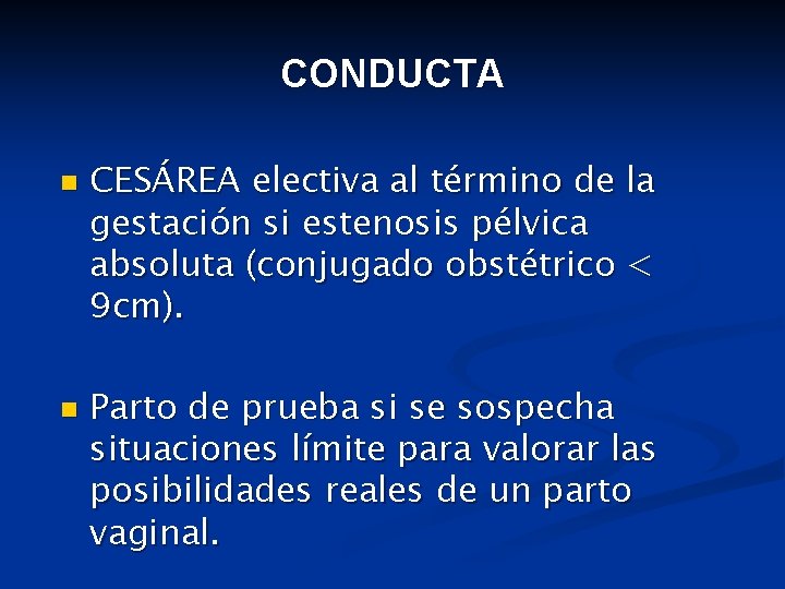 CONDUCTA n n CESÁREA electiva al término de la gestación si estenosis pélvica absoluta