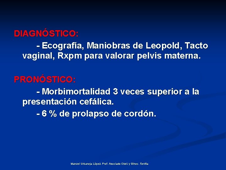 DIAGNÓSTICO: - Ecografía, Maniobras de Leopold, Tacto vaginal, Rxpm para valorar pelvis materna. PRONÓSTICO:
