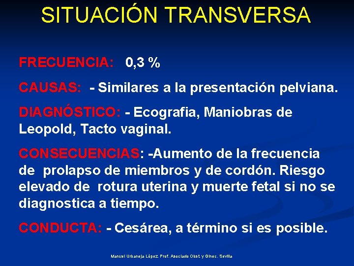 SITUACIÓN TRANSVERSA FRECUENCIA: 0, 3 % CAUSAS: - Similares a la presentación pelviana. DIAGNÓSTICO: