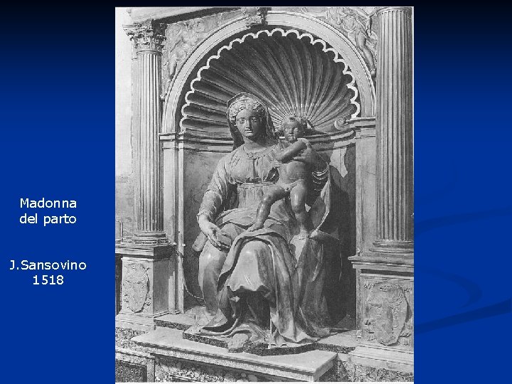 Madonna del parto J. Sansovino 1518 Manuel Urbaneja López. Prof. Asociado Obst. y Ginec.