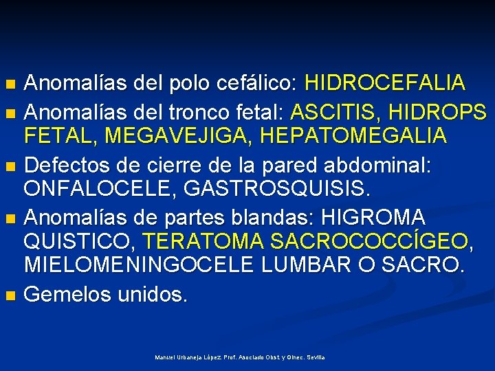 Anomalías del polo cefálico: HIDROCEFALIA n Anomalías del tronco fetal: ASCITIS, HIDROPS FETAL, MEGAVEJIGA,