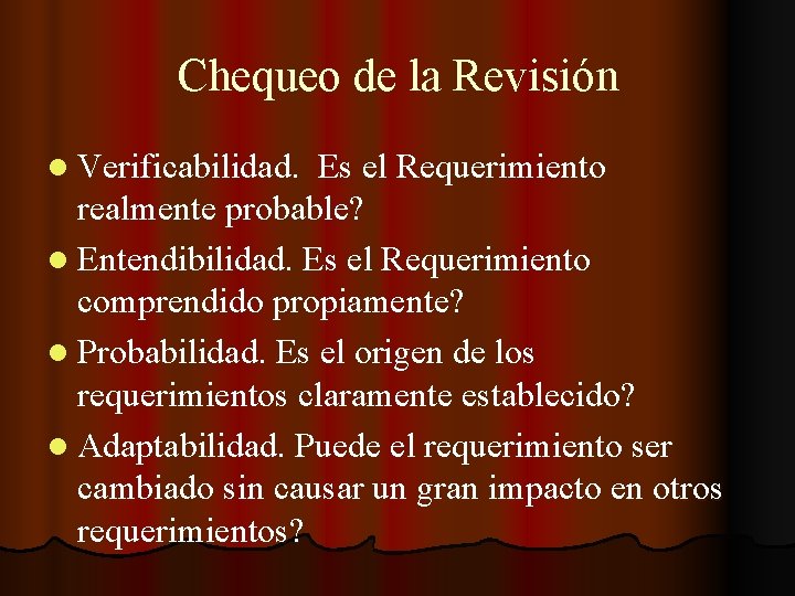 Chequeo de la Revisión l Verificabilidad. Es el Requerimiento realmente probable? l Entendibilidad. Es