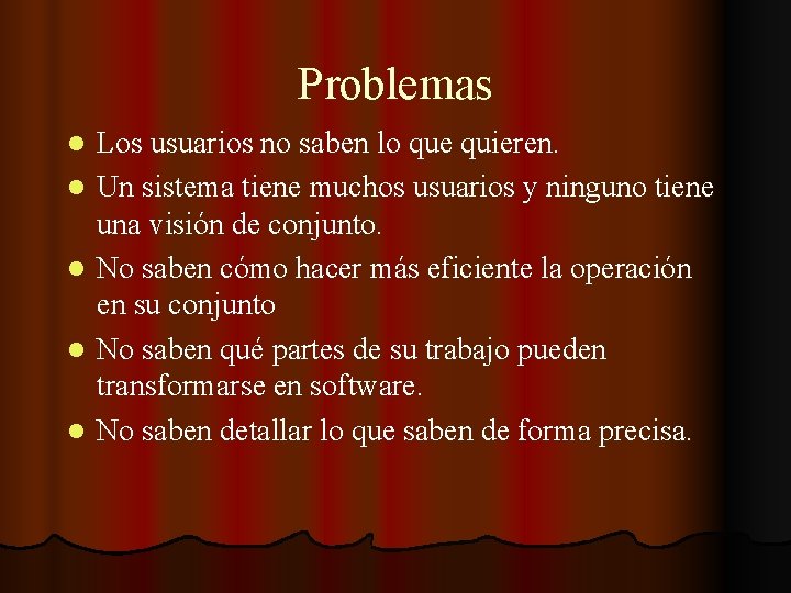 Problemas l l l Los usuarios no saben lo que quieren. Un sistema tiene