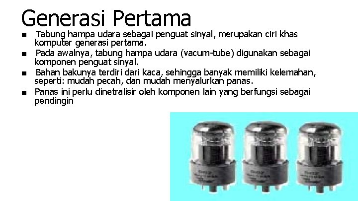 Generasi Pertama ■ Tabung hampa udara sebagai penguat sinyal, merupakan ciri khas komputer generasi