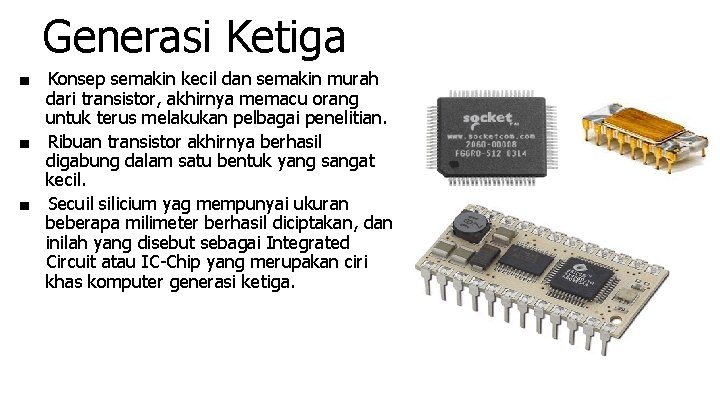 Generasi Ketiga ■ Konsep semakin kecil dan semakin murah dari transistor, akhirnya memacu orang