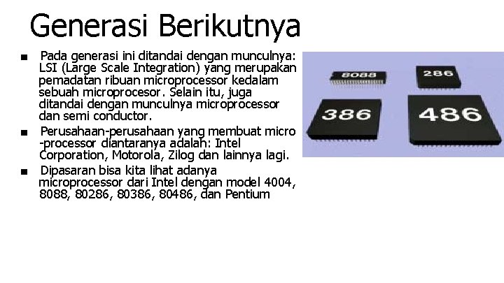 Generasi Berikutnya ■ Pada generasi ini ditandai dengan munculnya: LSI (Large Scale Integration) yang