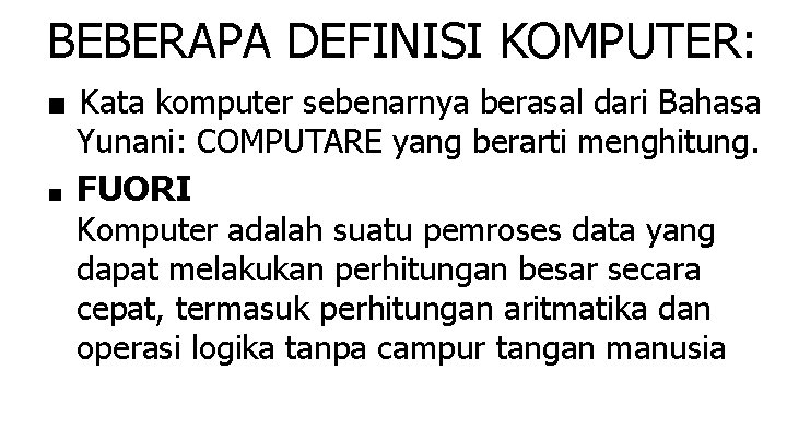 BEBERAPA DEFINISI KOMPUTER: ■ Kata komputer sebenarnya berasal dari Bahasa Yunani: COMPUTARE yang berarti