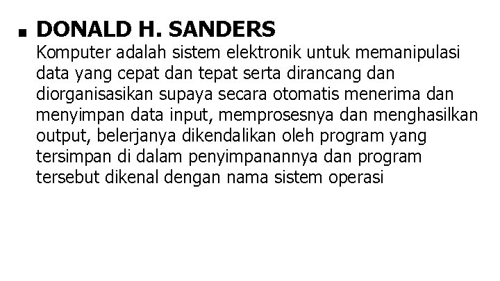 ■ DONALD H. SANDERS Komputer adalah sistem elektronik untuk memanipulasi data yang cepat dan