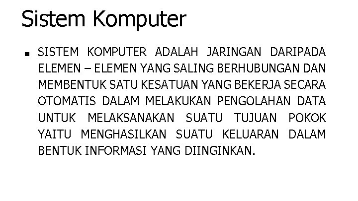 Sistem Komputer ■ SISTEM KOMPUTER ADALAH JARINGAN DARIPADA ELEMEN – ELEMEN YANG SALING BERHUBUNGAN