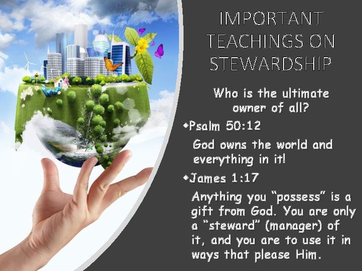IMPORTANT TEACHINGS ON STEWARDSHIP Who is the ultimate owner of all? Psalm 50: 12