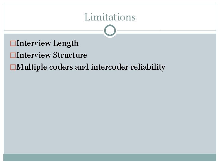 Limitations �Interview Length �Interview Structure �Multiple coders and intercoder reliability Limitations �Interview Length �Interview Structure �Multiple coders and intercoder reliability
