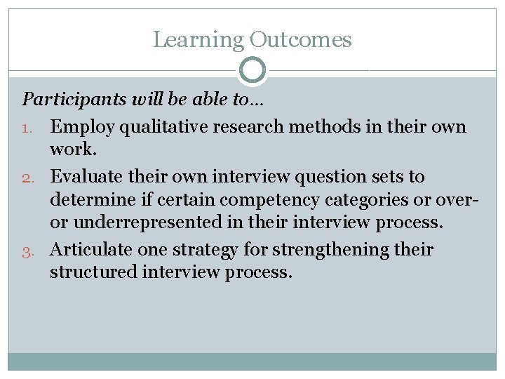 Learning Outcomes Participants will be able to… 1. Employ qualitative research methods in their Learning Outcomes Participants will be able to… 1. Employ qualitative research methods in their