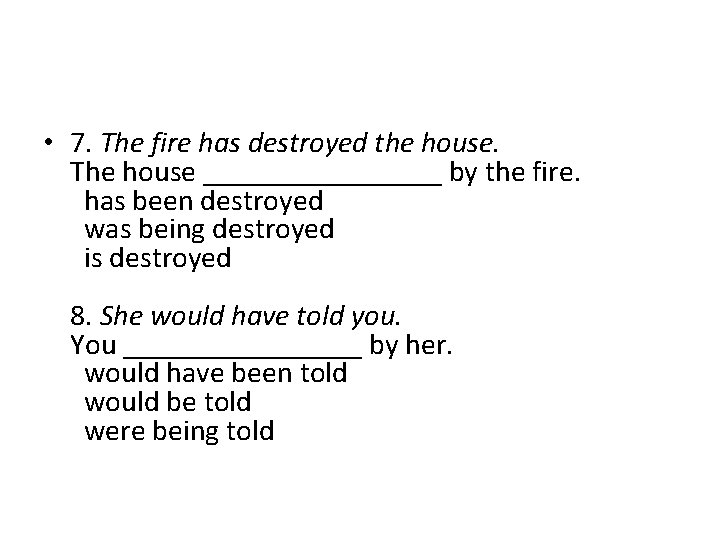  • 7. The fire has destroyed the house. The house ________ by the